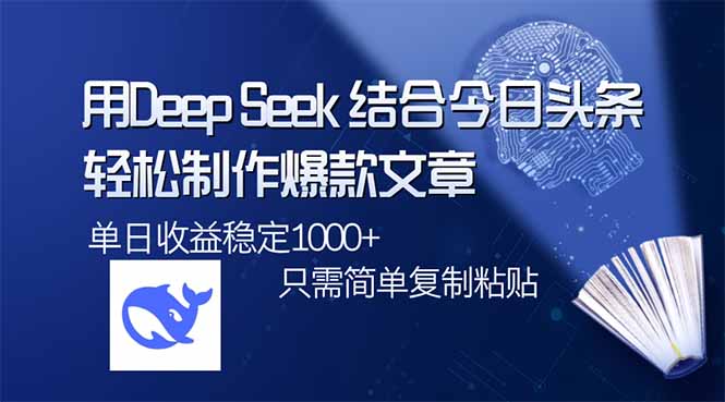 用DeepSeek结合今日头条，轻松制作爆款文章，单日稳定1000+，只需简单... - 中创网项目