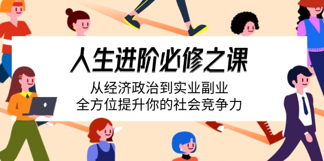 人生进阶必修之课：从经济政治到实业副业，全方位提升你的社会竞争力 - 中创网项目