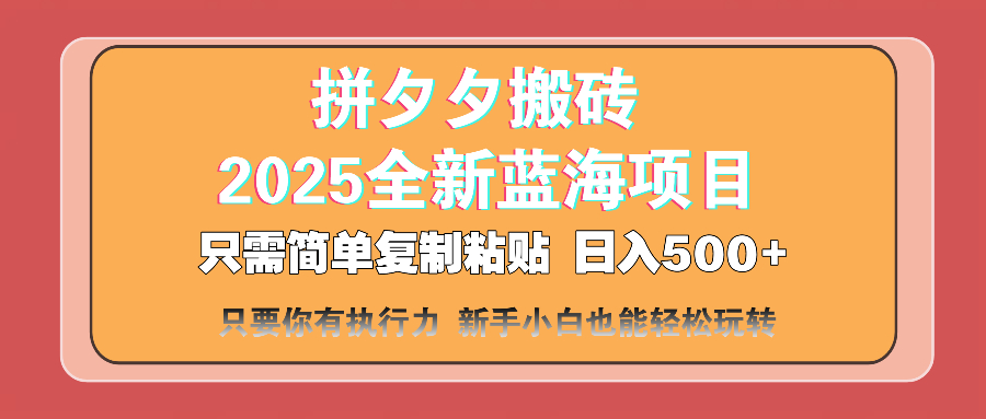 拼夕夕搬砖  日入500+ 2025最新蓝海项目 只需简单复制粘贴 日入500+ 新... - 中创网项目
