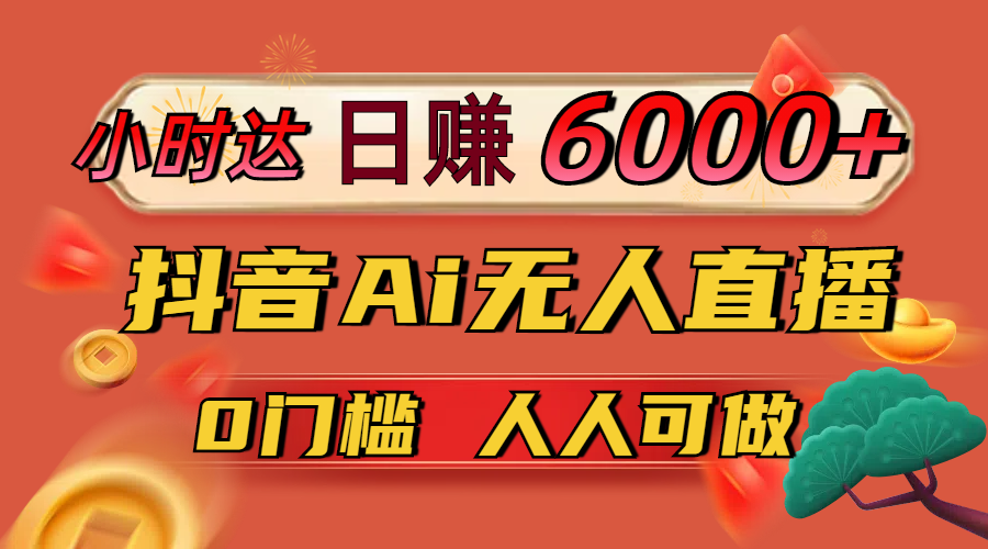 日赚6000+！抖音Ai无人直播躺赚新风口，0门槛吃官方亿级流量！ - 中创网项目