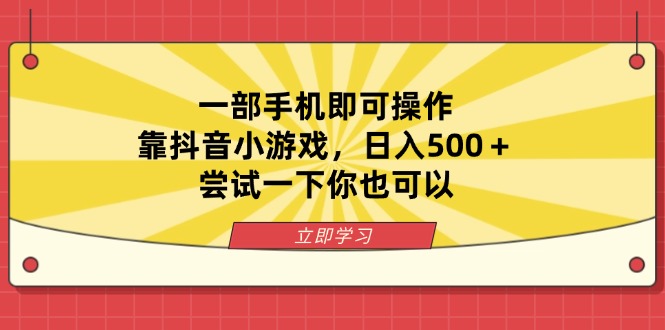 一部手机即可操作，靠抖音小游戏，日入500＋，尝试一下你也可以 - 中创网项目