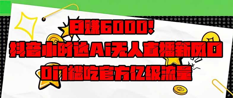 日赚6000+！抖音小时达Ai无人直播躺赚新风口，0门槛吃官方亿级流量！ - 中创网项目