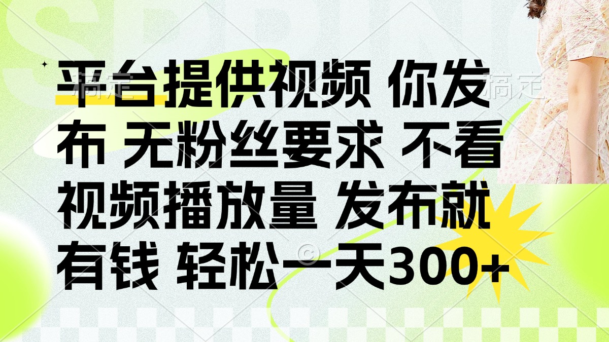 发布平台提供视频就有钱 无粉丝要求 不看视频播放量 发布就有钱 一天300+ - 中创网项目