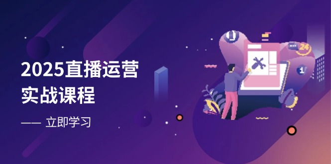 2025直播运营实战课程，零基础入门到流量优化，快速提升直播间表现 - 中创网项目