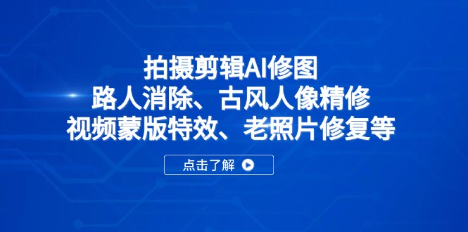 拍摄剪辑AI修图：路人消除、古风人像精修、视频蒙版特效、老照片修复等 - 中创网项目