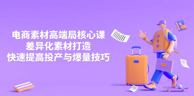 3月电商素材高端局核心课，差异化素材打造，快速提高投产与爆量技巧 - 中创网项目