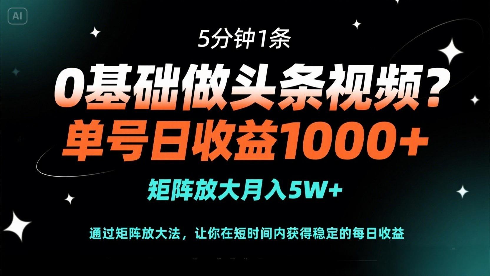 0基础做头条视频？5分钟1条，单号日收益1000+，矩阵放大月入5W+ - 中创网项目