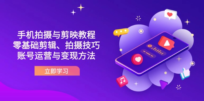 抖音手机拍摄与剪映教程：零基础剪辑、拍摄技巧到账号运营与变现方法 - 中创网项目