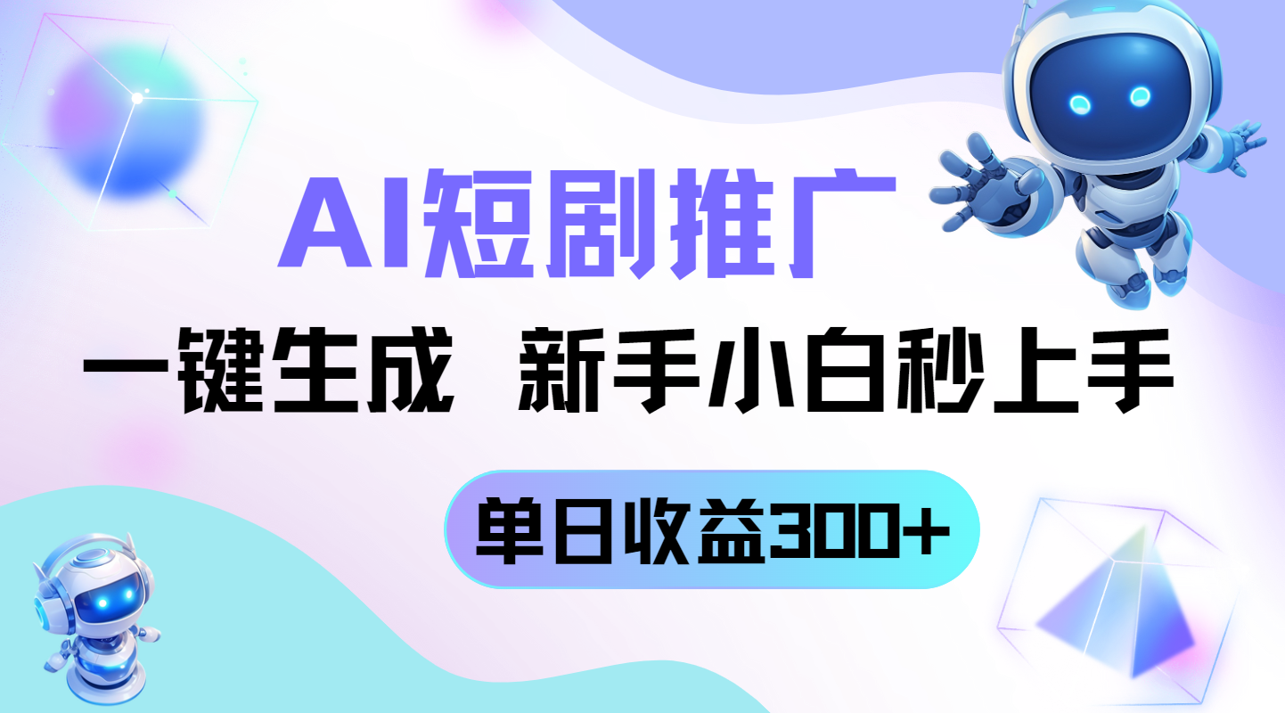 短剧推广新玩法，AI一键生成，新手小白秒上手，单日收益300+ - 中创网项目