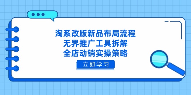 淘系改版新品布局流程，无界推广工具拆解，全店动销实操策略 - 中创网项目