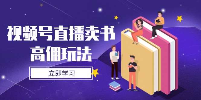 视频号直播卖书高佣玩法，底层逻辑解析，实操技巧全攻略 - 中创网项目