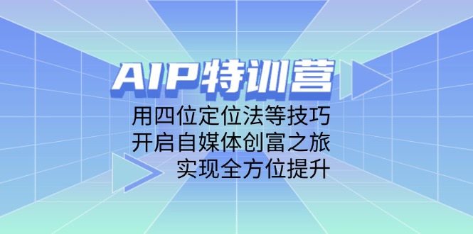 AIP特训营，用四位定位法等技巧，开启自媒体创富之旅，实现全方位提升 - 中创网项目