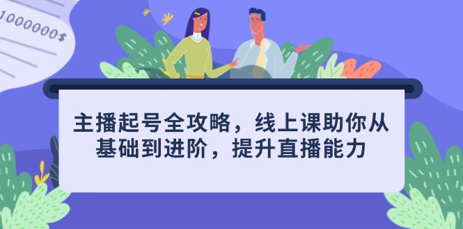 主播起号全攻略，线上课助你从基础到进阶，提升直播能力 - 中创网项目