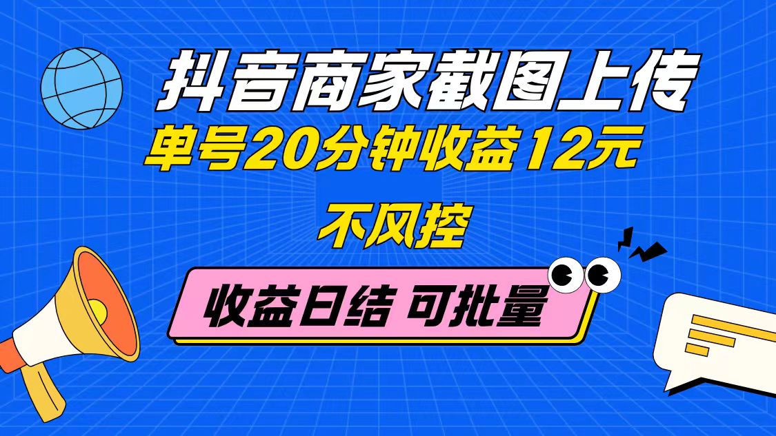 抖音商家截图上传 单号20分钟收益12元 不风控 批量无限做 收益日结 - 中创网项目