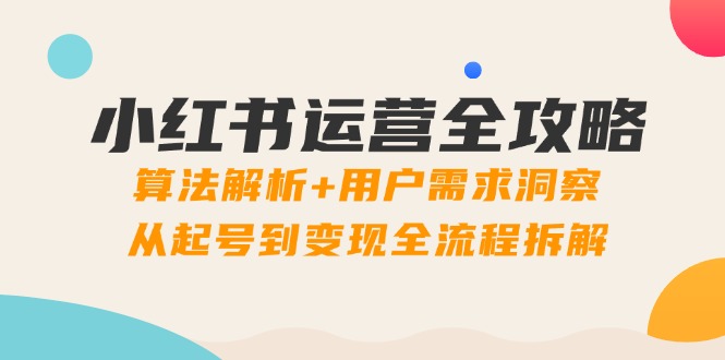 小红书运营全攻略：算法解析+用户需求洞察，从起号到变现全流程拆解 - 中创网项目