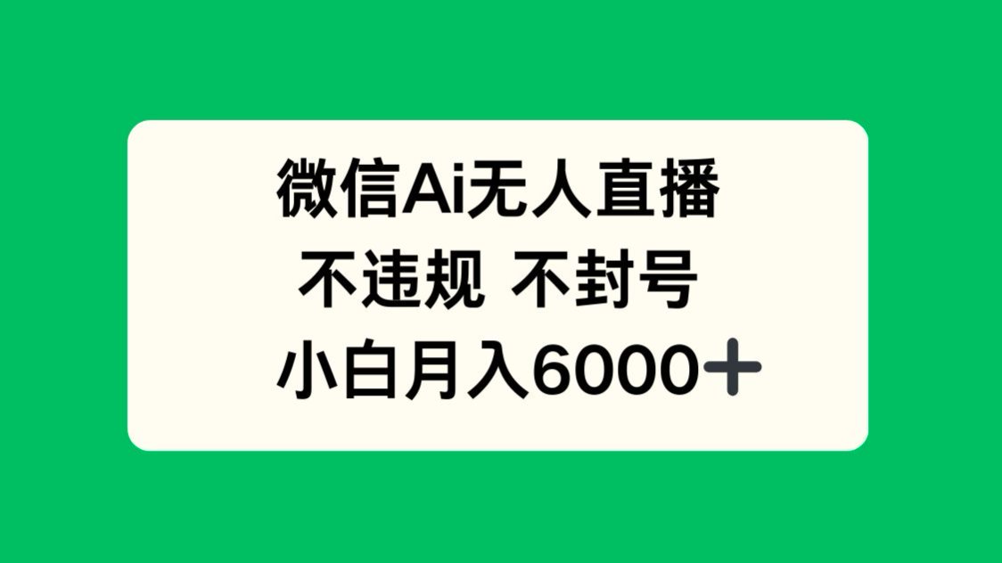 微信AI无人直播，不违规 不封号 ，小白月入6000+ - 中创网项目