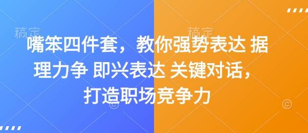 嘴笨四件套，教你强势表达 据理力争 即兴表达 关键对话，打造职场竞争力 - 冒泡网项目