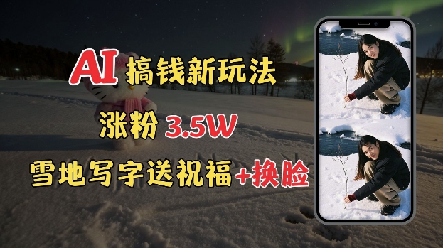冬季搞钱新玩法，雪地写字表白送祝福、换脸，用免费AI手把手教你制作，轻松涨粉3.5w，接单到手软 - 冒泡网项目