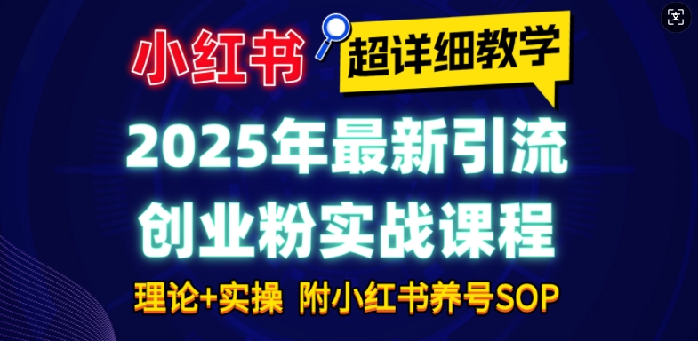 2025年最新小红书引流创业粉实战课程【超详细教学】小白轻松上手，月入1W+，附小红书养号SOP - 冒泡网项目