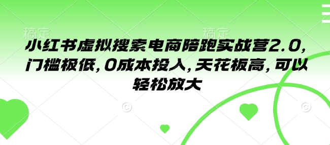 小红书虚拟搜索电商陪跑实战营2.0，门槛极低，0成本投入，天花板高，可以轻松放大 - 冒泡网项目