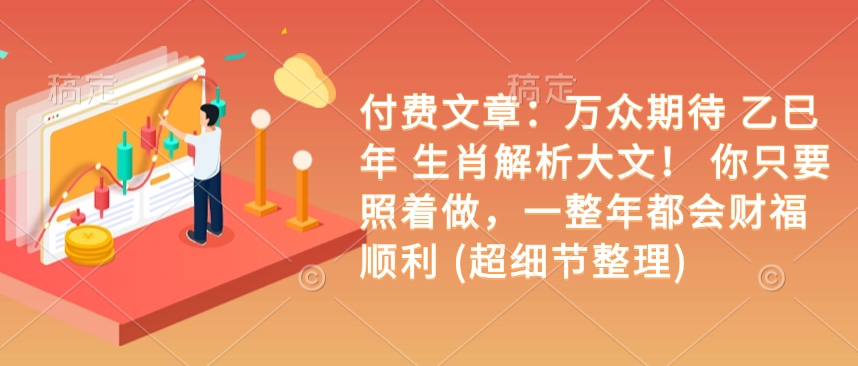 付费文章：万众期待 乙巳年 生肖解析大文！ 你只要照着做，一整年都会财福顺利 (超细节整理) - 冒泡网项目