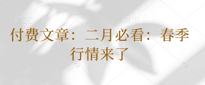 付费文章：二月必看：春季行情来了 - 冒泡网项目