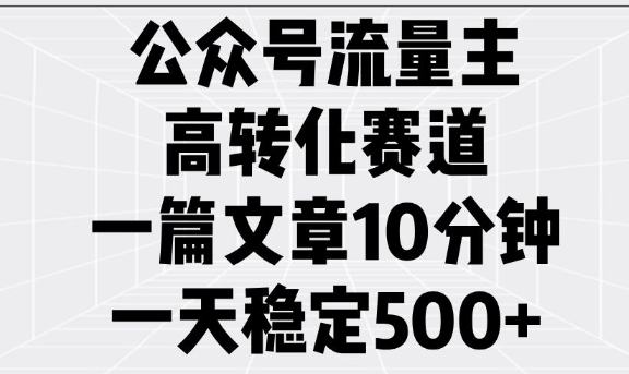 公众号流量主高转化赛道，一篇文章10分钟，一天稳定5张 - 冒泡网项目