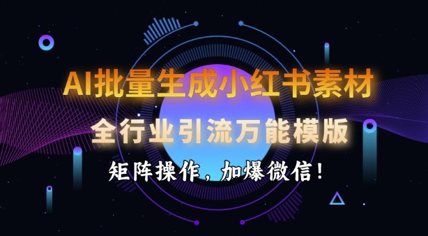 AI批量生成小红书素材，全行业引流万能模版，矩阵操作，加爆微信 - 冒泡网项目