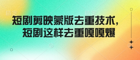 短剧剪映蒙版去重技术，短剧这样去重嘎嘎爆 - 冒泡网项目
