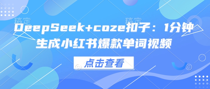 DeepSeek+coze扣子：1分钟生成小红书爆款单词视频 - 冒泡网项目
