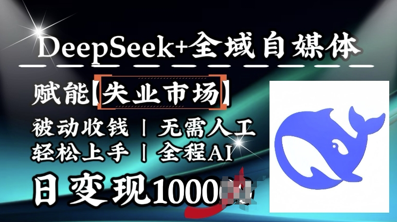 降维打击，Deepseek+全域自媒体，赋能失业市场，被动收钱，无需人工全程AI，日变现1k - 冒泡网项目