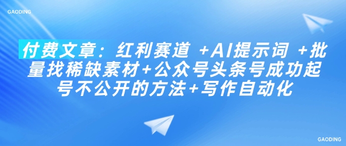 付费文章：红利赛道 +AI提示词 +批量找稀缺素材+公众号头条号成功起号不公开的方法+写作自动化 - 冒泡网项目