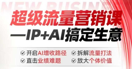 2025年超级流量营销课，IP+AI搞定生意，开启AI增收路径 直击业绩难题 拆解流量打法 放大个体价值 - 冒泡网项目