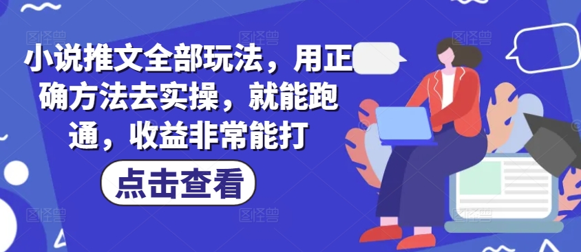 小说推文全部玩法，用正确方法去实操，就能跑通，收益非常能打 - 冒泡网项目