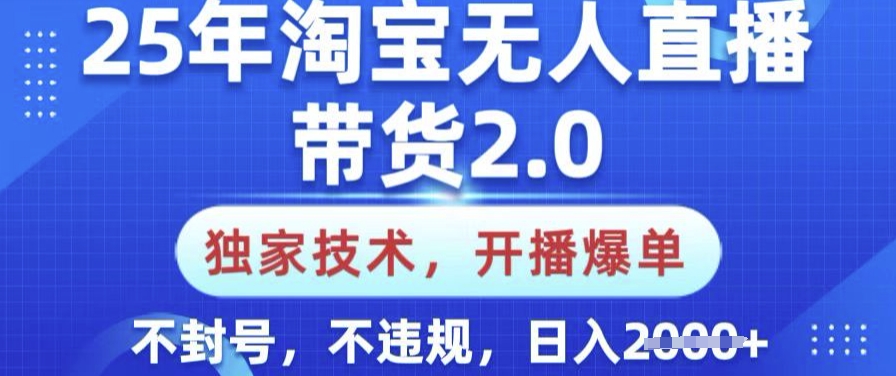 25年淘宝无人直播带货2.0.独家技术，开播爆单，纯小白易上手，不封号，不违规，日入多张 - 冒泡网项目
