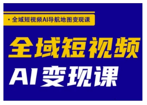 全域短视频AI导航地图变现课，全域短视频AI变现课 - 冒泡网项目
