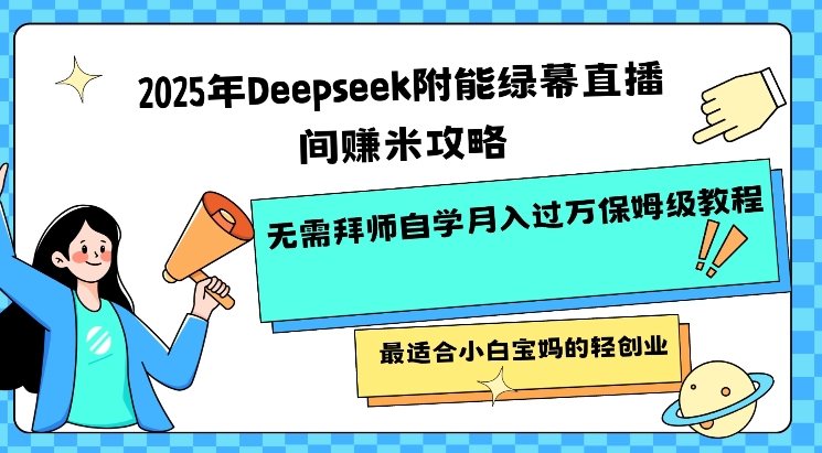 2025年Deepseek附能绿幕直播间挣米攻略无需拜师自学月入过W保姆级教程，最适合小白宝妈的轻创业 - 冒泡网项目