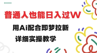 用ai配合即梦拉新，小白也能日入过w，详细实操教程 - 冒泡网项目