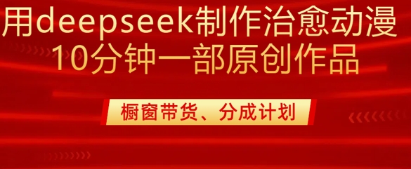 用deepseek制作治愈系漫剪，20分钟一部纯原创作品，多种变现渠道外面收费980 - 冒泡网项目