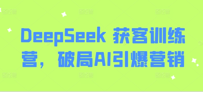 DeepSeek 获客训练营，破局AI引爆营销 - 冒泡网项目