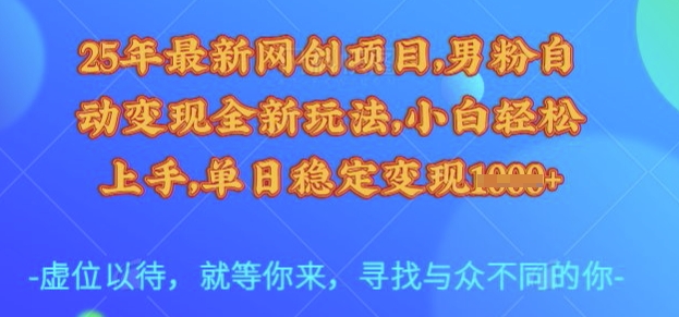 25年最新网创项目，男粉自动变现全新玩法，小白轻松上手，单日稳定变现多张 - 冒泡网项目