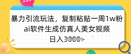 暴力引流玩法，复制粘贴一周1w粉，ai软件生成仿真人美女视频，日入多张 - 冒泡网项目