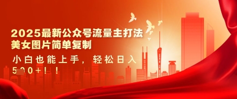 2025最新公众号流量主打法，美女图片简单复制，小白也能上手，轻松日入5张 - 冒泡网项目