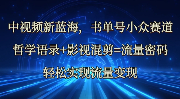 中视频新蓝海：哲学语录+影视混剪=流量密码，轻松实现流量变现 - 冒泡网项目