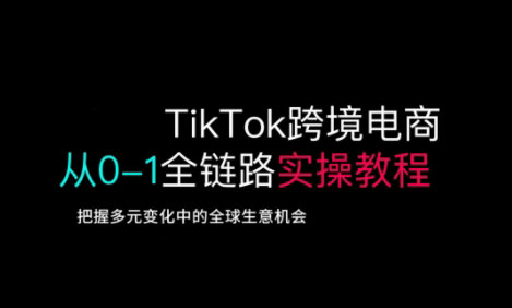 TikTok跨境电商从0-1全链路全方位实操教程，把握多元变化中的全球生意机会 - 冒泡网项目