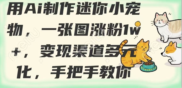 用AI制作迷你小宠物，一张图涨粉1w+，变现渠道多元化，手把手教你 - 冒泡网项目