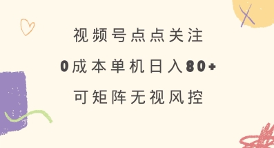视频号点点关注，0成本单号80+，可矩阵，绿色正规，长期稳定 - 冒泡网项目