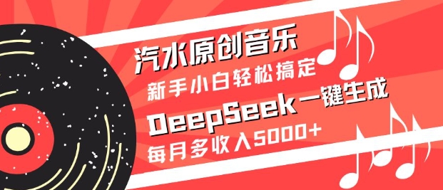 汽水原创音乐DeepSeek一键生成，新手小白轻松搞定，每月多收入5k+ - 冒泡网项目