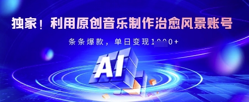 独家！利用原创音乐制作治愈风景账号，条条爆款，单日变现多张 - 冒泡网项目