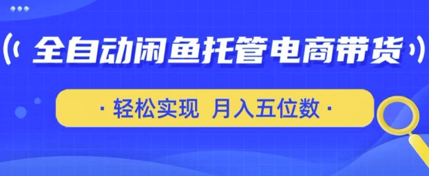 全自动闲鱼托管式电商带货，只需一部安卓手机和一个闲鱼号，轻松实现月入五位数 - 冒泡网项目